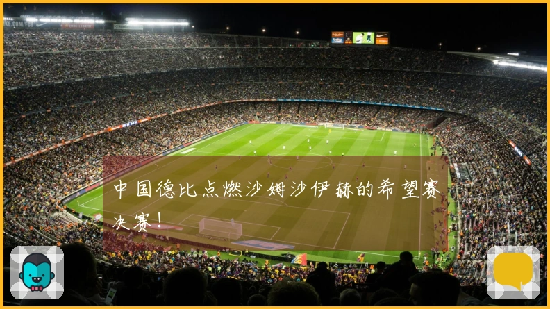 中国德比点燃沙姆沙伊赫的希望赛决赛！