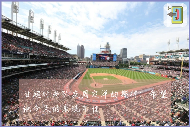 甘超对老队友周定洋的期待：希望他今天的表现不佳