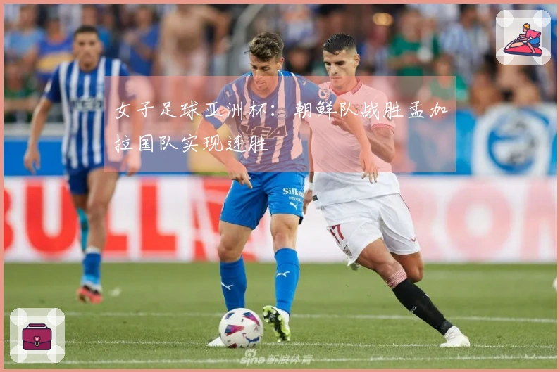 女子足球亚洲杯：朝鲜队战胜孟加拉国队实现连胜